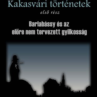 Kakasvári történetek I. - Barlabássy és az előre nem tervezett gyilkosság (E-hangoskönyv)